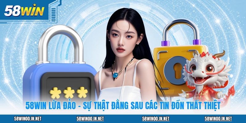 58WIN Lừa Đảo - Sự Thật Đằng Sau Các Tin Đồn Thất Thiệt - uvano.org