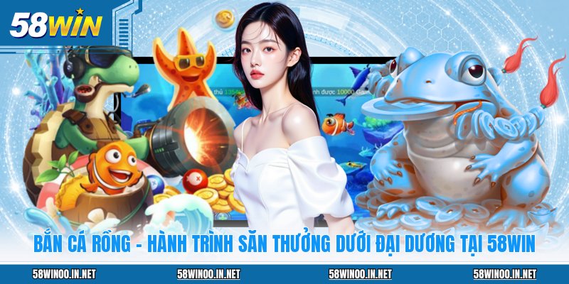 Bắn Cá 58WIN: Thiên Đường Giải Trí Săn Thưởng Đẳng Cấp - uvano.org