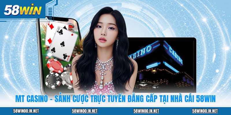 MT Casino - Sảnh Cược Trực Tuyến Đẳng Cấp Tại Nhà Cái 58WIN - uvano.org