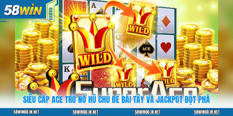 Siêu Cấp ACE Trò Nổ Hũ Chủ Đề Bài Tây Và Jackpot Đột Phá - uvano.org