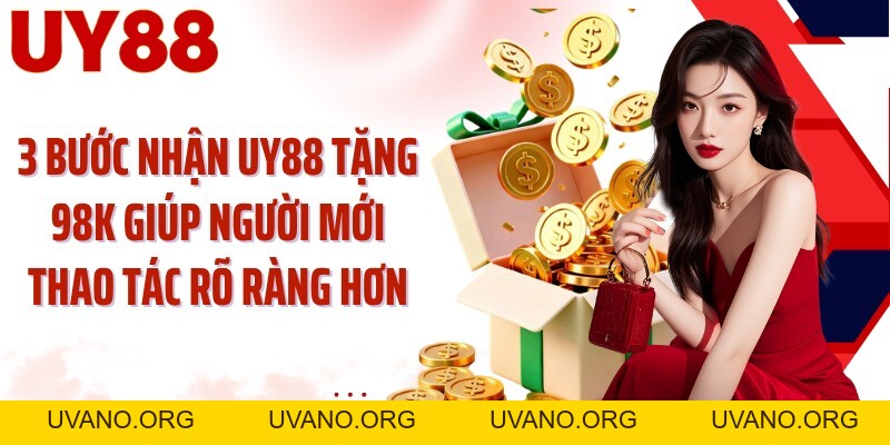 UY88 Tặng 98K: Chạm Mốc Thưởng Đầu Tiên Cho Tài Khoản Mới - uvano.org