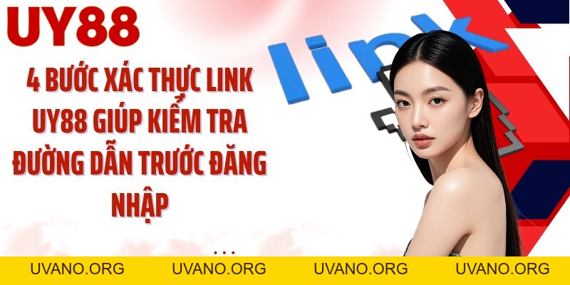 Xác Thực Link UY88: Hướng Dẫn Soi Đường Dẫn Trước Đăng Nhập - uvano.org