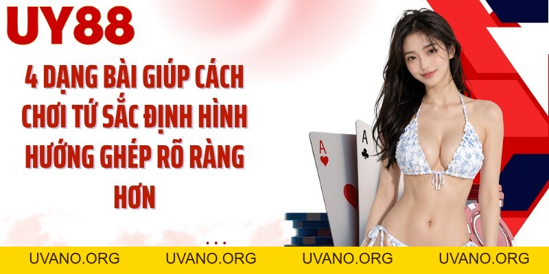 Cách Chơi Tứ Sắc UY88: Đọc 112 Lá Và Xoay Thế Bài Sáng Nước - uvano.org