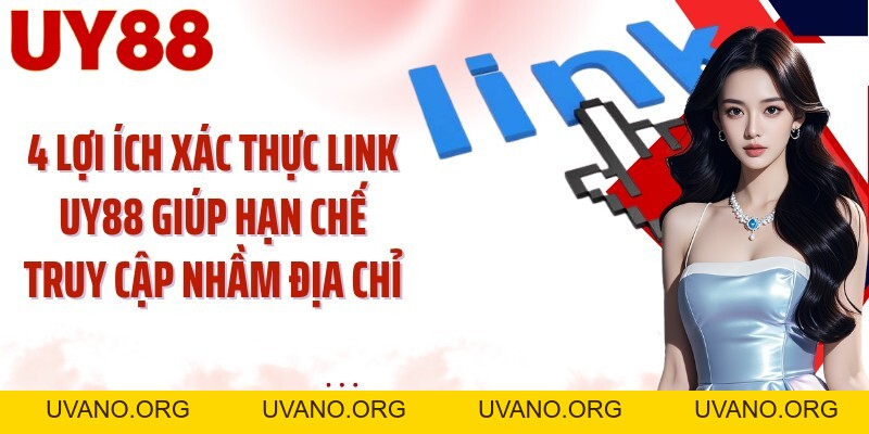 Xác Thực Link UY88: Hướng Dẫn Soi Đường Dẫn Trước Đăng Nhập - uvano.org