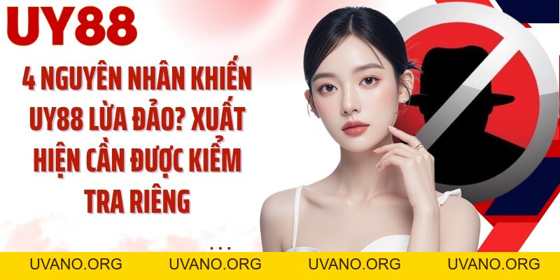 UY88 Lừa Đảo? Kiểm Chứng 5 Dấu Hiệu Trước Khi Tin - uvano.org