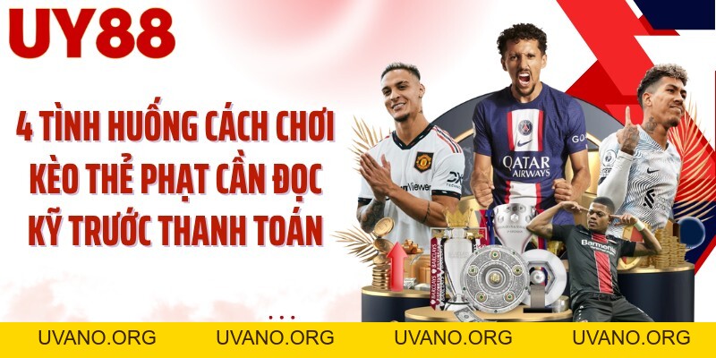 Cách Chơi Kèo Thẻ Phạt UY88: Đọc Thẻ Đúng Trước Khi Chọn Cửa - uvano.org