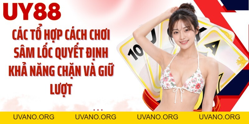 Cách Chơi Sâm Lốc UY88: Giải Phóng 10 Lá Trước Khi Đối Thủ Chặn - uvano.org