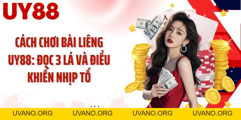 Cách Chơi Bài Liêng UY88: Đọc 3 Lá Và Điều Khiển Nhịp Tố - uvano.org