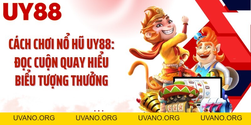 Cách Chơi Nổ Hũ UY88: Đọc Cuộn Quay Hiểu Biểu Tượng Thưởng - uvano.org