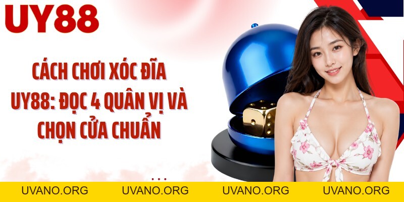 Cách Chơi Xóc Đĩa UY88: Đọc 4 Quân Vị Và Chọn Cửa Chuẩn - uvano.org