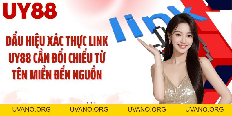 Xác Thực Link UY88: Hướng Dẫn Soi Đường Dẫn Trước Đăng Nhập - uvano.org