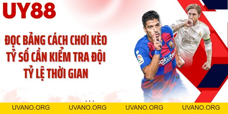 Cách Chơi Kèo Tỷ Số UY88: Khóa Đúng Con Số Chung Cuộc - uvano.org