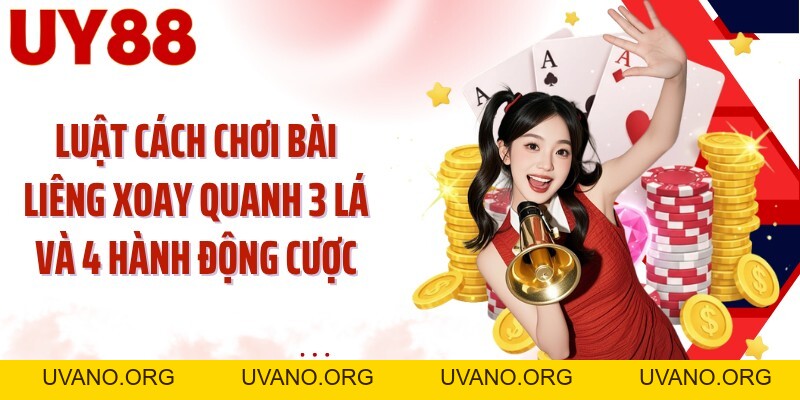 Cách Chơi Bài Liêng UY88: Đọc 3 Lá Và Điều Khiển Nhịp Tố - uvano.org