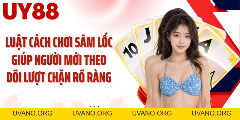 Cách Chơi Sâm Lốc UY88: Giải Phóng 10 Lá Trước Khi Đối Thủ Chặn - uvano.org