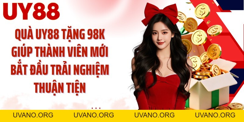 UY88 Tặng 98K: Chạm Mốc Thưởng Đầu Tiên Cho Tài Khoản Mới - uvano.org