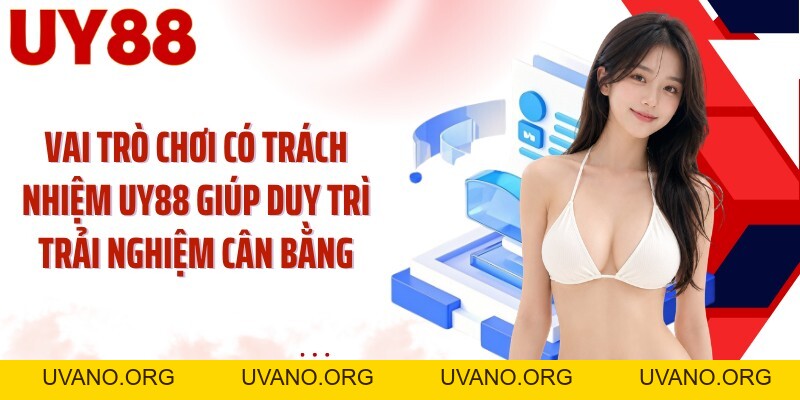 Chơi Có Trách Nhiệm UY88: Giữ Trải Nghiệm Trong Giới Hạn Chủ Động - uvano.org